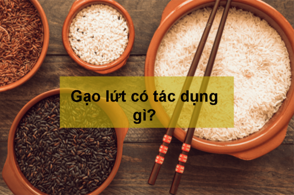 gạo lứt có tác dụng gì