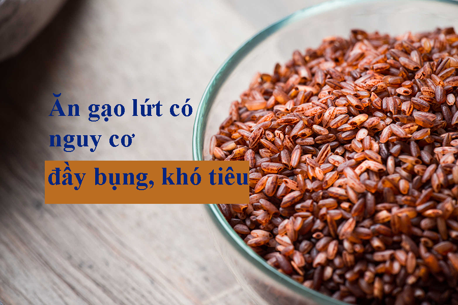 Ăn gạo lứt có nguy cơ đầy bụng, khó tiêu