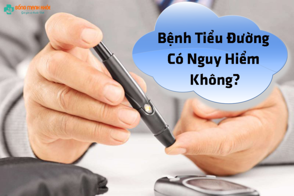 Bệnh tiểu đường có nguy hiểm không