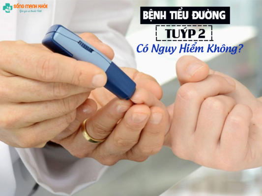 Bệnh tiểu đường tuýp 2 có nguy hiểm không